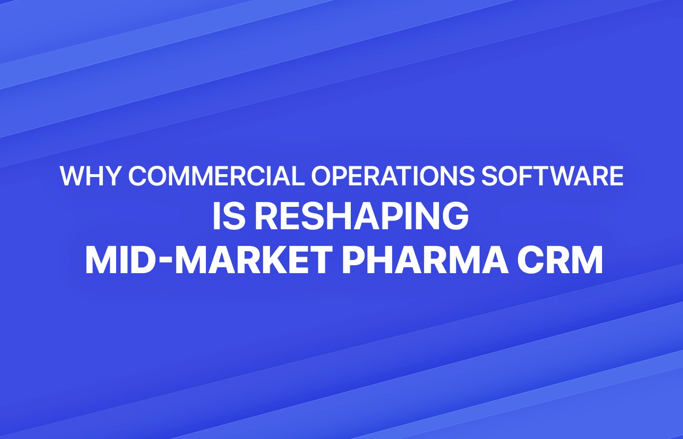 Hero Image: Why commercial operations software is reshaping Pharma CRM